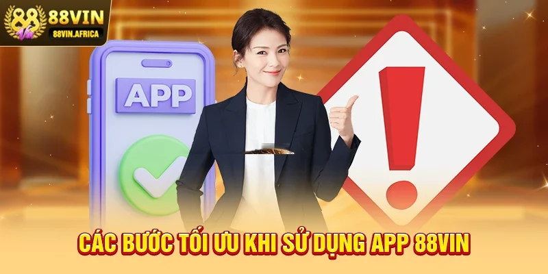 Các Bước Tối Ưu Khi Sử Dụng App 88vin