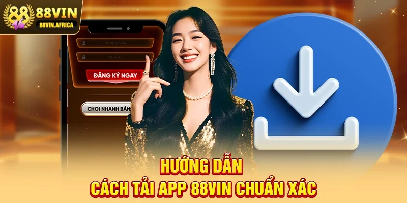 Hướng Dẫn Cách Tải App 88vin Chuẩn Xác