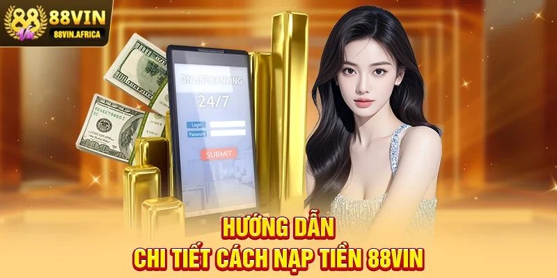 Nạp tiền 88vin Hướng Dẫn Chi Tiết Cách Nạp Tiền 88vin Chuẩn Nhất