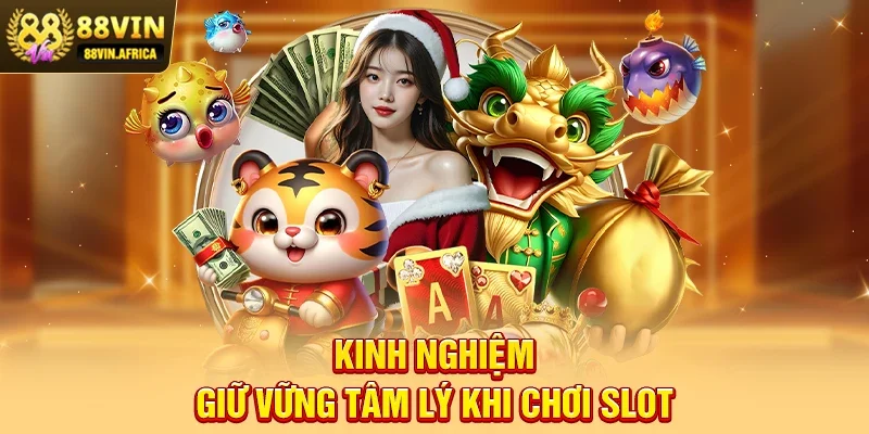 Kinh Nghiệm Giữ Vững Tâm Lý Khi Chơi Slot