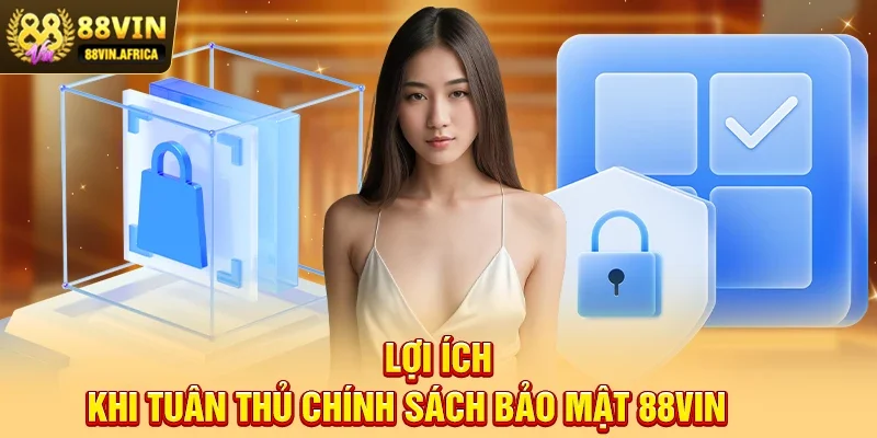 Lợi ích khi tuân thủ Chính sách bảo mật 88vin