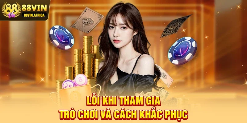 Lỗi khi tham gia trò chơi và cách khắc phục