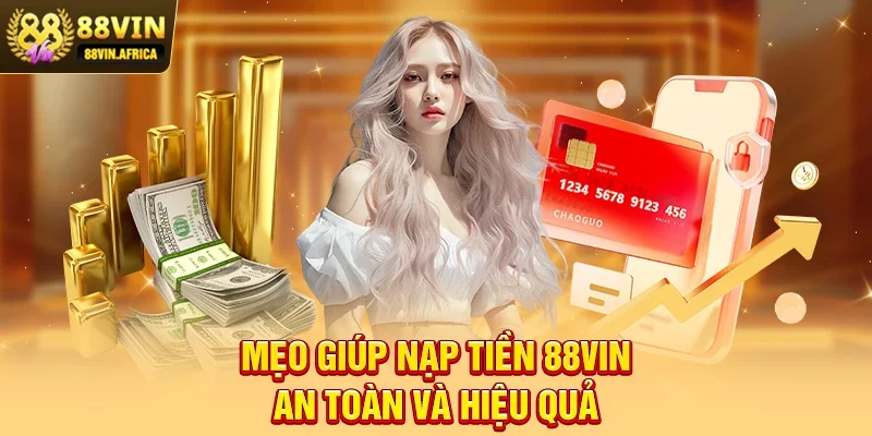 Nạp tiền 88vin Mẹo Giúp Nạp Tiền 88vin An Toàn Và Hiệu Quả