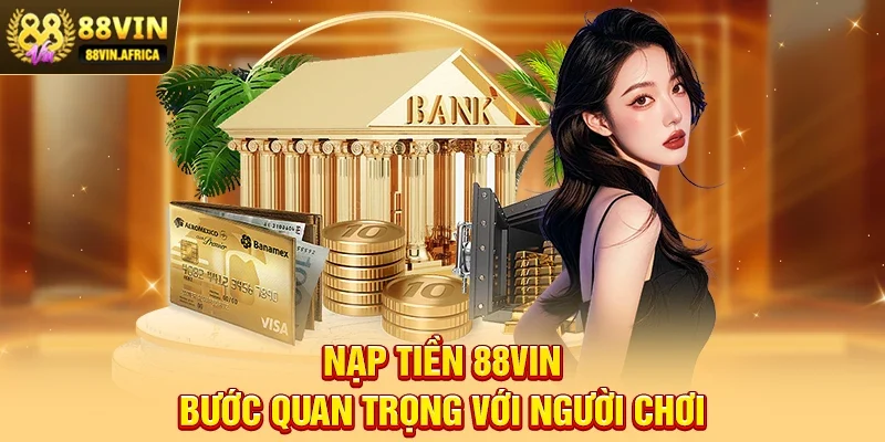 Nạp tiền 88vin Nạp Tiền 88vin - Bước Quan Trọng Với Người Chơi